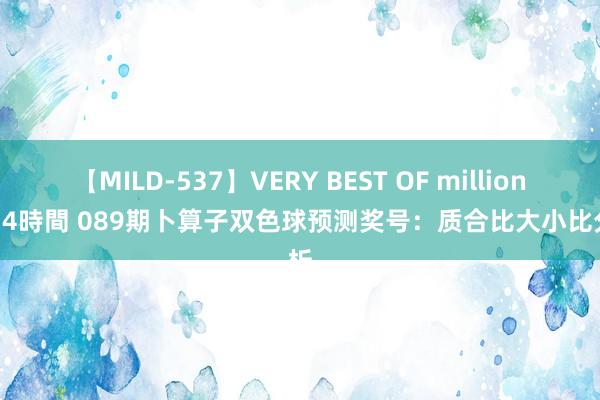 【MILD-537】VERY BEST OF million 13 4時間 089期卜算子双色球预测奖号：质合比大小比分析